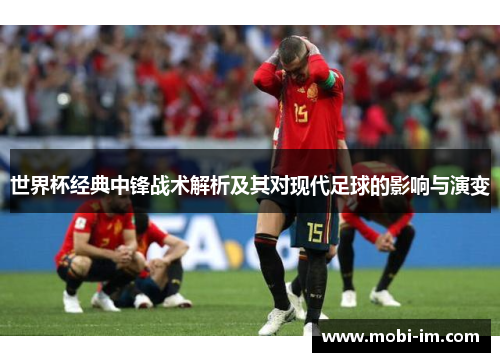 世界杯经典中锋战术解析及其对现代足球的影响与演变