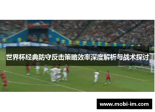 世界杯经典防守反击策略效率深度解析与战术探讨