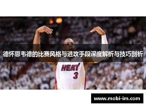 德怀恩韦德的比赛风格与进攻手段深度解析与技巧剖析
