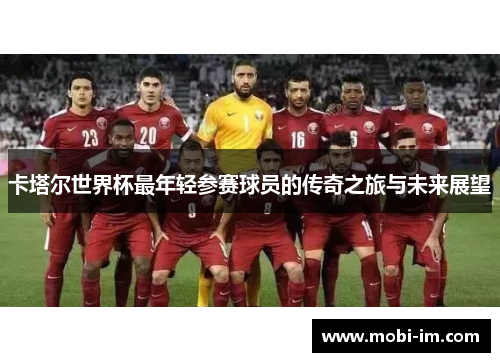 卡塔尔世界杯最年轻参赛球员的传奇之旅与未来展望