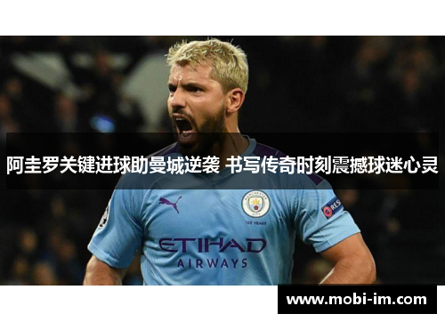 阿圭罗关键进球助曼城逆袭 书写传奇时刻震撼球迷心灵