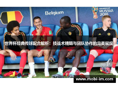 世界杯经典传球配合解析：技战术精髓与团队协作的完美展现