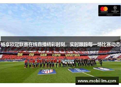 畅享欧冠联赛在线直播精彩时刻，实时跟踪每一场比赛动态