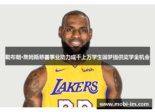 勒布朗·詹姆斯慈善事业助力成千上万学生圆梦提供奖学金机会