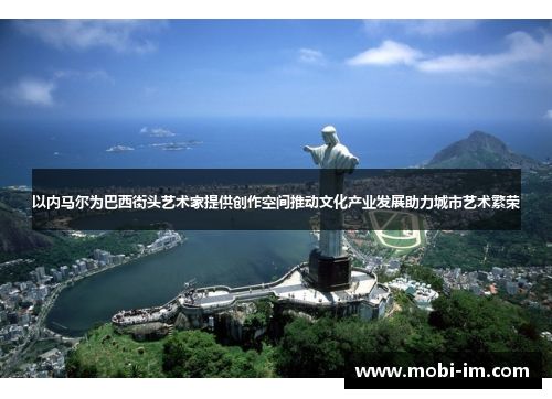 以内马尔为巴西街头艺术家提供创作空间推动文化产业发展助力城市艺术繁荣