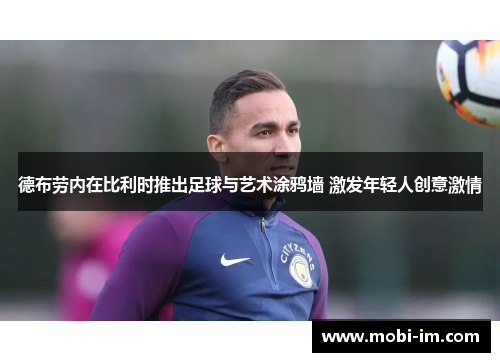 德布劳内在比利时推出足球与艺术涂鸦墙 激发年轻人创意激情