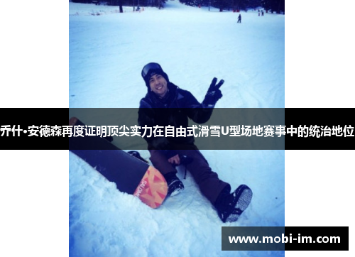乔什·安德森再度证明顶尖实力在自由式滑雪U型场地赛事中的统治地位