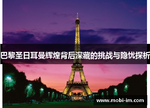 巴黎圣日耳曼辉煌背后深藏的挑战与隐忧探析