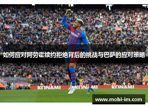如何应对阿劳霍续约拒绝背后的挑战与巴萨的应对策略