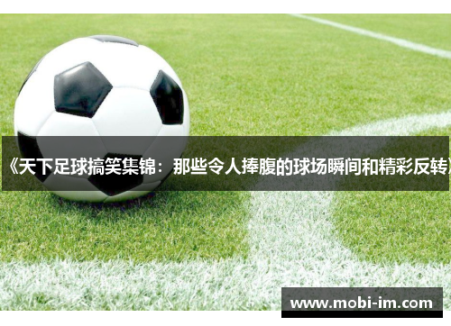 《天下足球搞笑集锦：那些令人捧腹的球场瞬间和精彩反转》
