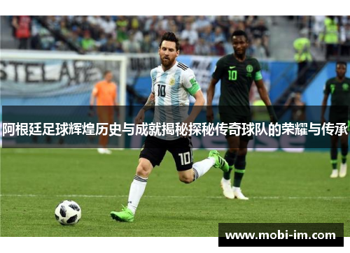 阿根廷足球辉煌历史与成就揭秘探秘传奇球队的荣耀与传承