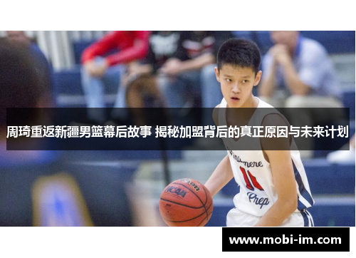 周琦重返新疆男篮幕后故事 揭秘加盟背后的真正原因与未来计划