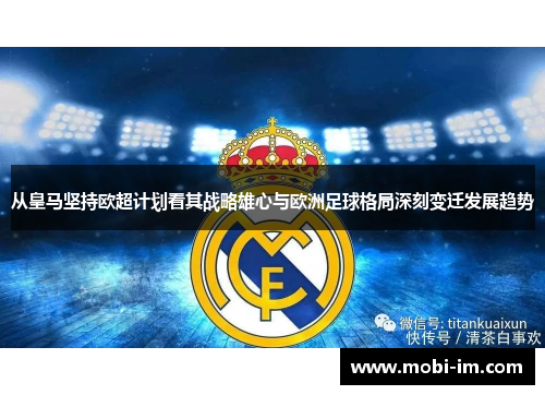 从皇马坚持欧超计划看其战略雄心与欧洲足球格局深刻变迁发展趋势