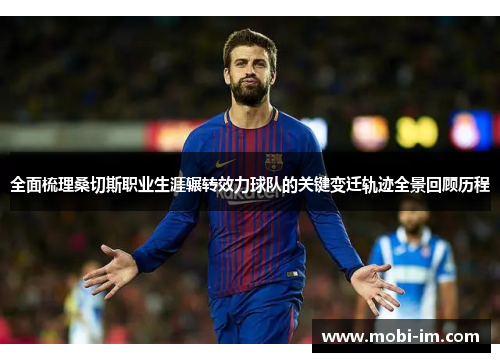 全面梳理桑切斯职业生涯辗转效力球队的关键变迁轨迹全景回顾历程