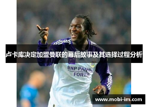 卢卡库决定加盟曼联的幕后故事及其选择过程分析