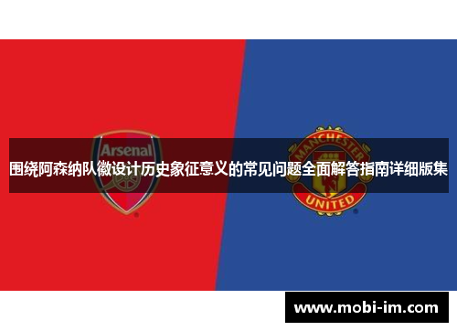 围绕阿森纳队徽设计历史象征意义的常见问题全面解答指南详细版集