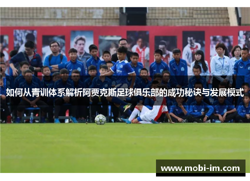 如何从青训体系解析阿贾克斯足球俱乐部的成功秘诀与发展模式