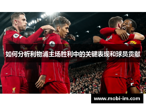 如何分析利物浦主场胜利中的关键表现和球员贡献