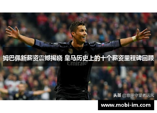 姆巴佩新薪资震撼揭晓 皇马历史上的十个薪资里程碑回顾 姆巴佩新薪资震撼揭晓 皇马历史上的十个薪资里程碑回顾