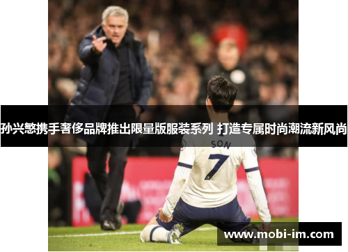 孙兴慜携手奢侈品牌推出限量版服装系列 打造专属时尚潮流新风尚