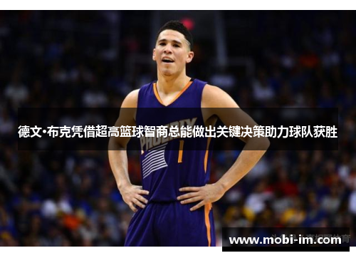 德文·布克凭借超高篮球智商总能做出关键决策助力球队获胜